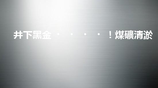 井下黑金！煤礦清淤機(jī)的奇幻故事